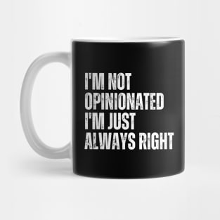 I'm Not Opinionated I'm Just Always Right Mug